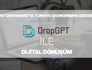 Türkiye’de Dijital Ekonomiye Mikrodan Makroya Katkı Hedefi: DropGPT
